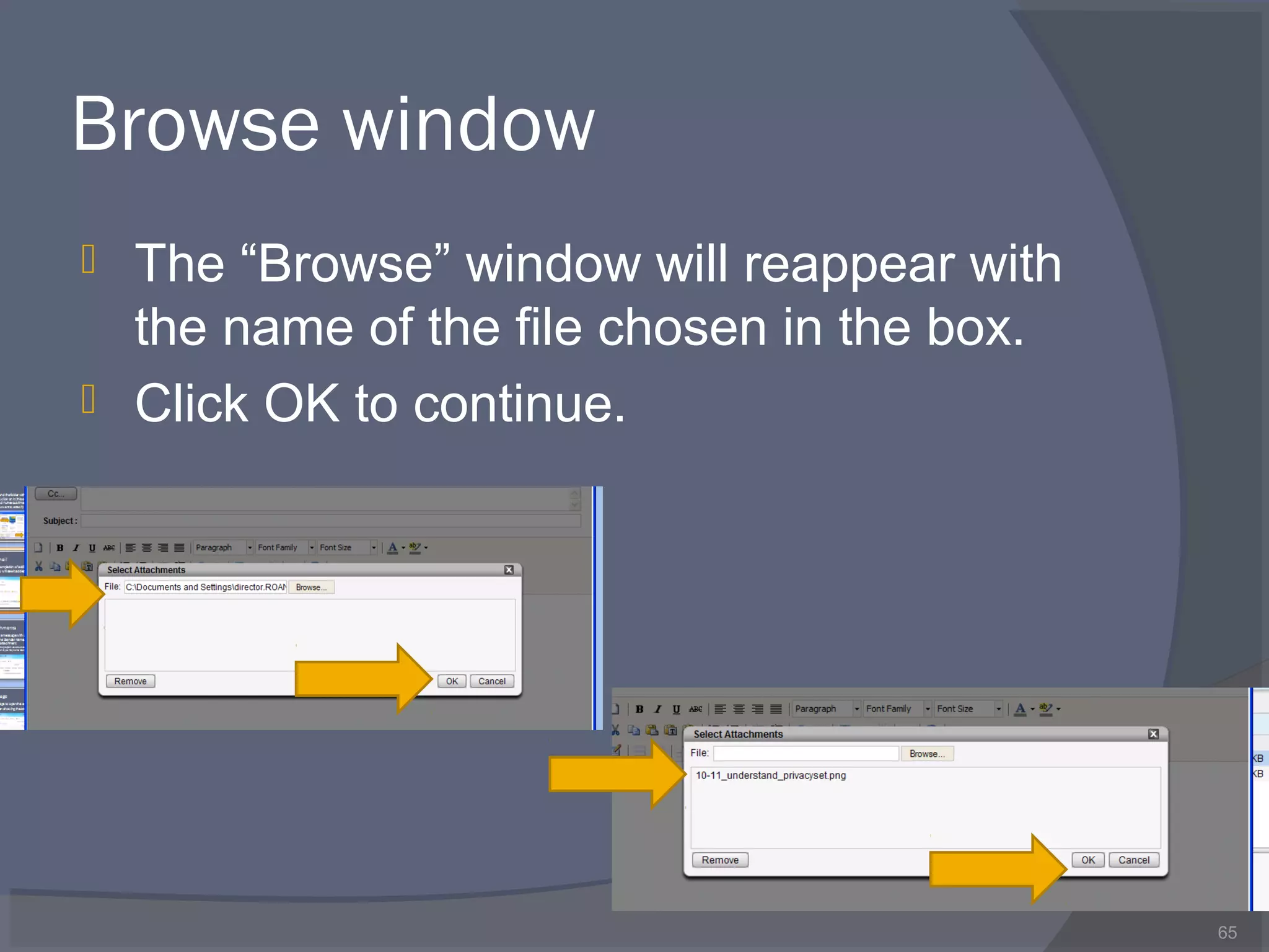 Browse window
 The “Browse” window will reappear with
the name of the file chosen in the box.
 Click OK to continue.
65
 