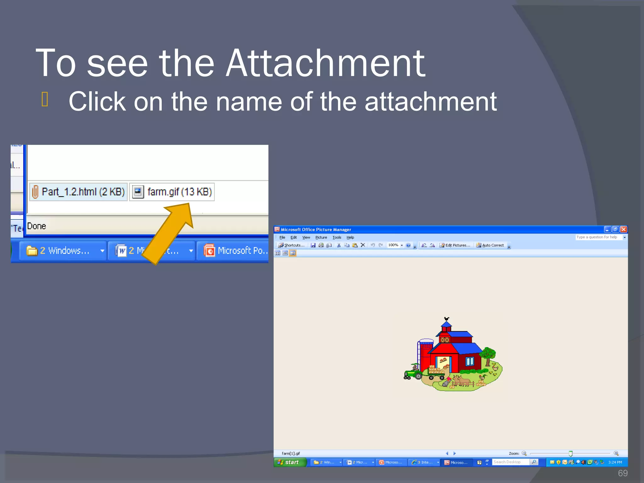 To see the Attachment
 Click on the name of the attachment
69
 