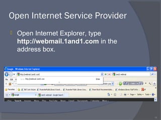 Open Internet Service Provider
 Open Internet Explorer, type
http://webmail.1and1.com in the
address box.
10
 