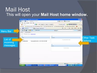 Mail Host
This will open your Mail Host home window.
15
Menu Bar
List of
incoming
messages
Messages you have
Number of messages you have
Other Task
Options
 
