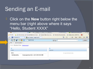 Sending an E-mail
 Click on the New button right below the
menu bar (right above where it says
“Hello, Student XXXX”
18
 