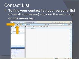 Contact List
 To find your contact list (your personal list
of email addresses) click on the man icon
on the menu bar.
25
 