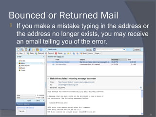 Bounced or Returned Mail
 If you make a mistake typing in the address or
the address no longer exists, you may receive
an email telling you of the error.
26
 