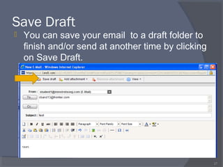 Save Draft
 You can save your email to a draft folder to
finish and/or send at another time by clicking
on Save Draft.
27
 
