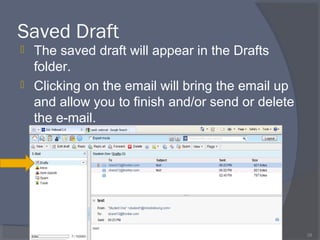 Saved Draft
 The saved draft will appear in the Drafts
folder.
 Clicking on the email will bring the email up
and allow you to finish and/or send or delete
the e-mail.
28
 