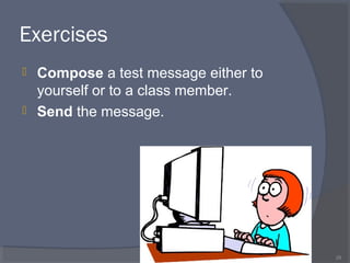Exercises
 Compose a test message either to
yourself or to a class member.
 Send the message.
29
 