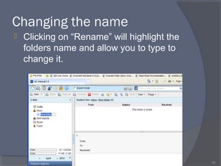 Changing the name
 Clicking on “Rename” will highlight the
folders name and allow you to type to
change it.
55
 