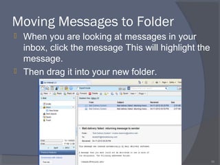 Moving Messages to Folder
 When you are looking at messages in your
inbox, click the message This will highlight the
message.
 Then drag it into your new folder.
56
 