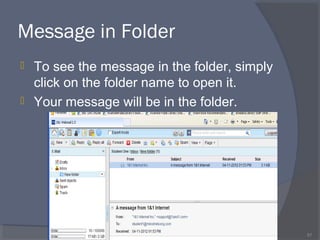  To see the message in the folder, simply
click on the folder name to open it.
 Your message will be in the folder.
57
Message in Folder
 