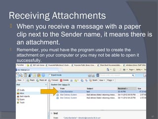 Receiving Attachments
 When you receive a message with a paper
clip next to the Sender name, it means there is
an attachment.
 Remember, you must have the program used to create the
attachment on your computer or you may not be able to open it
successfully.
67
 