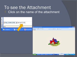 To see the Attachment
 Click on the name of the attachment
69
 