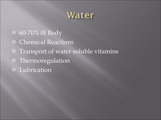 60-70% 0f Body Chemical Reactions  Transport of water soluble vitamins Thermoregulation Lubrication 