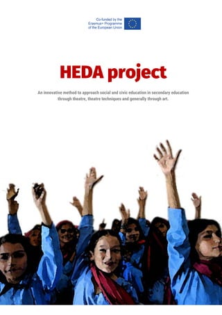 1
HEDA project
An innovative method to approach social and civic education in secondary education
through theatre, theatre techniques and generally through art.
 