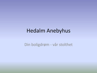 HedalmAnebyhus Din boligdrøm - vår stolthet 