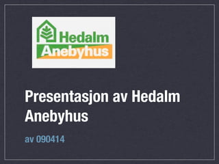 Presentasjon av Hedalm
Anebyhus
av 090414
 