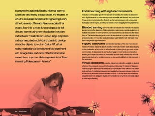 Inprogressiveacademiclibraries,informallearning
spacesarealsogettingadigital facelift.Forinstance,in
2014,the DeLaMareScienceandEngineeringLibrary
atthe Universityof NevadaRenoremodeledtheir
groundfloor into “amorefunctionalspacefor self-
directedlearningusingnewvisualizationhardware
andsoftware.”21Studentscanusetwo large3Dprinters
andscanners,checkoutArduinoboardsto develop
interactiveobjects,try out anOculusRift virtual
reality headset(andadevelopmentkit),experiment
with GoogleGlass,andmore.22Thetransformation
earnedthem aspoton Makemagazine’slist of “Most
InterestingMakerspacesin America.”
Enrichlearningwith digital environments.
Institutionswith adigital growth mindsetareremodelingthe traditionalclassroom
with digitalelementsto makelearningmoreaccessible,self-directed, andproductive.
Theseenvironmentsdeliver the flexibility andanytime accessto onlineresources
that digitalnativesexpect,andtheycancreateamoreengaginglearningexperience.
Blendedlearningcombinesonlineandface-to-faceinstructionto expand
learningbeyondtheclassroom.Online,educatorsmakecoursematerialsavailableand
facilitatediscussionsviaboth synchronousandasynchronous(in-classandafter-class)
forums.Theblendedlearningenvironmentallowsstudentsto practicecritical thinking
andcollaborationin theonlinecontext,developingsoftskillsthatwill ultimately help
them navigatethedigitalworkplace.
Flipped classroomstakeblendedlearningfurther andmakeit even
more self-directed.Studentsabsorbessentialinformationbeforeeachclass,studying
online materialsin video,audio,or eBookformats,or joiningstudygroupsin online
communities.In class,studentsandfaculty engagein more hands-on,interactive
learninganddeeperdiscussion.23Collaborationismore easilyfosteredandvaluable
classtime isfreedup forproblemsolving—areal-worldskillthat’sin high demand in
theworkplace.
Virtualclassroomsmakelive,interactiveinstruction availableto students
whereverthey chooseto connect.AtGeorgetownUniversity,theMasterofSciencein
Financeprogramdeliverssomeclasseswith asophisticatedvirtual solutionthathasthe
look andfeelofatraditionalclassroomandenableslive discussionbetweeninstructors
andstudents,plusasynchronousdiscussionforums.24Thisfully interactiveexperience
preparesstudentsto engagein digitalcommunicationatahigh levelandeasilyadjust
to newwaysoflearning.
2016 | GrowingDigital. 10
 