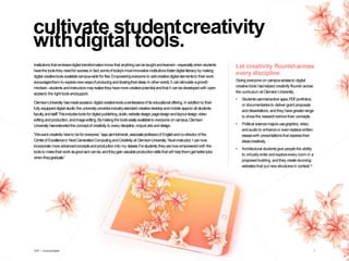 cultivate studentcreativity
withdigital tools.
Institutions that embracedigital transformationknowthat anythingcanbetaughtandlearned—especiallywhenstudents
havethe toolstheyneedforsuccess.In fact,someof today’smostinnovative institutionsfosterdigital literacy by making
digital creativetoolsavailablecampus-wide forfree.Empoweringeveryone to addcreativedigital elementsto their work
encouragesthemto explorenewwaysof producingandsharingtheir ideas.In otherwords,it canstimulate agrowth
mindset—students andinstructorsmayrealizetheyhavemorecreativepotentialandthat it canbedevelopedwith open
accessto the right toolsandsupport.
ClemsonUniversity hasmadeaccessto digitalcreativetoolsacenterpieceof its educationaloffering.In additionto their
fully equippeddigitalstudio,the university providesindustry-standard creativedesktopandmobileappsto all students,
faculty,andstaff.Thisincludestoolsfordigital publishing,audio,websitedesign,pagedesignandlayoutdesign,video
editingandproduction,andimageediting.Bymakingthe toolseasilyavailableto everyone on campus,Clemson
University hasextendedthe conceptof creativity to everydiscipline,notjust artsanddesign.
“Wewantcreativity hereto beforeveryone,”saysJanHolmevik,associateprofessorof Englishandco-director of the
Centerof Excellencein NextGenerationComputingandCreativity atClemsonUniversity.“Asaninstructor, I cannow
incorporatemoreadvancedconceptsandproductioninto my classes.Forstudents,theyarenow empoweredwith the
toolsto maketheirwork asgoodasit canbe,andtheygainvaluableproductionskillsthatwill helpthemgetbetterjobs
whentheygraduate.”
Let creativity flourishacross
every discipline.
Giving everyone on campusaccessto digital
creativetools hashelpedcreativity flourish across
the curriculum at ClemsonUniversity.
• Studentsuseinteractive apps,PDFportfolios,
or documentariesto delivergrant proposals
anddissertations, andthey havegreaterrange
to showthe researchbehind their concepts.
• Political sciencemajorsusegraphics, video,
andaudioto enhanceor evenreplacewritten
essayswith presentationsthat expresstheir
ideascreatively.
• Architecturalstudentsgive peoplethe ability
to virtually enterandexploreevery room in a
proposedbuilding, andthey createstunning
websites that put new structuresin context.14
2016 | GrowingDigital. 7
 