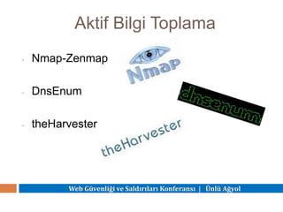 Web Güvenliği ve Saldırıları Konferansı | Ünlü Ağyol
Aktif Bilgi Toplama
- Nmap-Zenmap
- DnsEnum
- theHarvester
 
