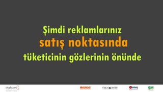 Şimdi reklamlarınız
   satış noktasında
tüketicinin gözlerinin önünde
 