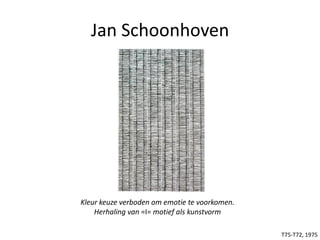 Jan Schoonhoven
Kleur keuze verboden om emotie te voorkomen.
Herhaling van =I= motief als kunstvorm
T75-T72, 1975
 
