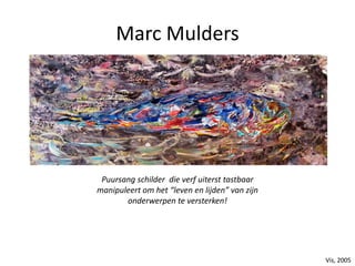 Marc Mulders
Puursang schilder die verf uiterst tastbaar
manipuleert om het “leven en lijden” van zijn
onderwerpen te versterken!
Vis, 2005
 