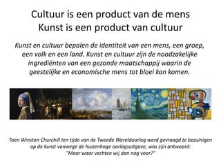 Cultuur is een product van de mens
Kunst is een product van cultuur
Kunst en cultuur bepalen de identiteit van een mens, e...