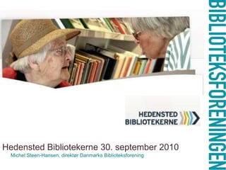 Hedensted Bibliotekerne 30. september 2010
  Michel Steen-Hansen, direktør Danmarks Biblioteksforening
 