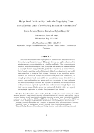 Hedge Fund Predictability Under the Magnifying Glass:
     The Economic Value of Forecasting Individual Fund Returns

                Doron Avramovy Laurent Barrasz and Robert Kosowskix
                             ,               ,

                                 First version, June 5th 2008;
                                 This version, July 27th 2010

                     JEL Classi…cation: G11, G23, C12
    Keywords: Hedge Fund Performance, Return Predictability, Combination
                                 Forecasts



                                           ABSTRACT
          The recent …nancial crisis has highlighted the need to search for suitable models
      forecasting hedge fund performance. This paper develops and applies a framework in
      which to assess return predictability on a fund-by-fund basis. Using a comprehensive
      sample of hedge funds during the 1994-2008 period, we identify the fraction of funds
      in each style that are truly predictable, positively or negatively, by macro variables.
      Out-of-sample, exploiting predictability can be di¢ cult as estimation risk and model
      uncertainty lead to imprecise fund forecast. Moreover, in our multi-fund setting,
      investors face a trade-o¤ between unconditional and predictable performance, as
      strongly predictable funds may exhibit low unconditional mean. Nevertheless, a
      strategy that combines forecasts across predictors circumvents all these challenges
      and delivers superior performance. We highlight the statistical and economic drivers
      of this performance, especially in periods when predictor values strongly depart from
      their long run means. Finally, we use one such period– 2008 crisis–as a natural
                                                                the
      out-of-sample experiment to validate the robustness of our …ndings.

     We thank Tarun Ramadorai, Olivier Scaillet, Jialin Yu, as well as the seminar participants at HEC-
Montreal, Imperial College, McGill University, Tilburg University, the University of Rotterdam, the Uni-
versity of Toronto, the 4th Imperial College London conference on hedge funds, the 2nd INSEE/CREST
conference on hedge funds, the 2009 Annual Meeting of the European Finance Association (EFA), and
the 2010 Annual Meeting of the Institute for Mathematical Finance (IFM2) for their comments.
   y
     Hebrew University of Jerusalem and University of Maryland. email: davramov@rhsmith.umd.edu
   z
     Desautels Faculty of Management, McGill University. email: laurent.barras@mcgill.ca
   x
     Imperial College Business School, Imperial College London. email: r.kosowski@imperial.ac.uk




                                                   1




                  Electronic copy available at: http://ssrn.com/abstract=1650293
 