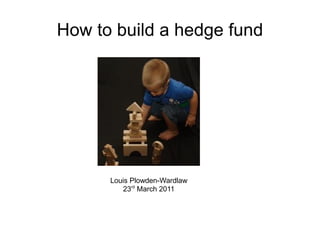How to build a hedge fund
Louis Plowden-Wardlaw
23rd
March 2011
 