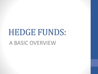 HEDGE FUNDS:
A BASIC OVERVIEW
 
