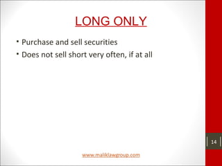 LONG ONLY
• Purchase and sell securities
• Does not sell short very often, if at all
14
 