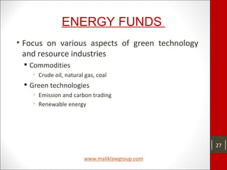 ENERGY FUNDS
• Focus on various aspects of green technology
and resource industries
 Commodities
• Crude oil, natural gas, coal
 Green technologies
• Emission and carbon trading
• Renewable energy
27
 
