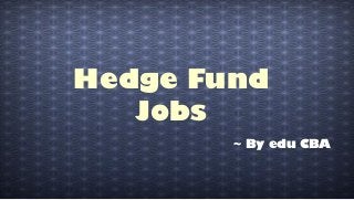 Hedge Fund
Jobs
~ By edu CBA
 