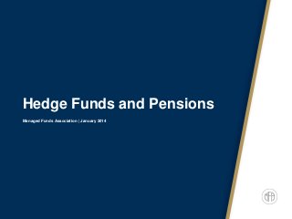 Hedge Funds and Pensions
Managed Funds Association | January 2014

 