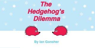 HedgeHog's Dilemma by Ian Gonsher