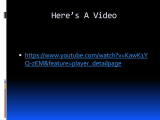 Here’s A Video
 https://www.youtube.com/watch?v=KawK1Y
Q-zEM&feature=player_detailpage
 