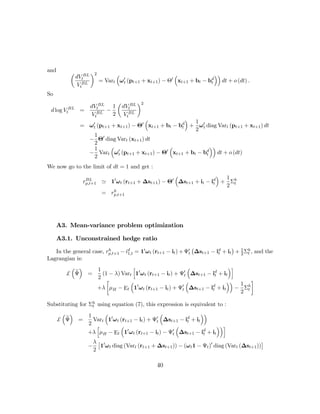 and      µ            ¶2
              dVtBL              ³                       ³               ´´
                           = Vart ω 0 (pt+1 + xt+1 ) − Θ0 xt+1 + bt − bd dt + o (dt) .
                                    t                                  t
               VtBL
So
                                  µ           ¶2
                      dVtBL 1         dVtBL
 d log VtBL    =           −
                      VtBL   2        VtBL
                                        ³              ´ 1
               = ω0 (pt+1 + xt+1 ) − Θ0 xt+1 + bt − bd + ω 0 diag Vart (pt+1 + xt+1 ) dt
                  t                                  t
                                                         2 t
                   1
                 − Θ0 diag Vart (xt+1 ) dt
                   2
                   1      ³                     ³              ´´
                 − Vart ω0 (pt+1 + xt+1 ) − Θ0 xt+1 + bt − bd dt + o (dt)
                            t                                t
                   2
We now go to the limit of dt = 1 and get :
                                                   ³                ´ 1
                rp,t+1 ' 10 ωt (rt+1 + ∆st+1 ) − Θ0 ∆st+1 + it − id + Σh
                 BL
                                                                  t
                                                                      2 t
                          h
                       = rp,t+1




     A3. Mean-variance problem optimization

     A3.1. Unconstrained hedge ratio
                                                                 ¡            ¢
   In the general case, rp,t+1 − id = 10 ω t (rt+1 − it ) + Ψ0 ∆st+1 − id + it + 1 Σh , and the
                         h
                                  1,t                          t         t       2 t
Lagrangian is:
         ³ ´        1                h                         ³            ´i
           e
       £ Ψ =          (1 − λ) Vart 10 ω t (rt+1 − it ) + Ψ0 ∆st+1 − id + it
                                                             t         t
                    2 ∙
                                   ³                          ³            ´´ 1 ¸
                    +λ μH − Et 1 ω t (rt+1 − it ) + Ψt ∆st+1 − it + it − Σh
                                       0                   0          d
                                                                                 2 t

Substituting for Σh using equation (7), this expression is equivalent to :
                  t
       ³ ´         1     ³                         ³               ´´
        e
      £ Ψ =          Vart 10 ω t (rt+1 − it ) + Ψ0 ∆st+1 − id + it
                                                 t          t
                   2 h           ³                      ³              ´´i
                   +λ μH − Et 10 ω t (rt+1 − it ) − Ψ0 ∆st+1 − id + it
                                                      t             t
                       λ£ 0                                                                    ¤
                   −     1 ωt diag (Vart (rt+1 + ∆st+1 )) − (ωt 1 − Ψt )0 diag (Vart (∆st+1 ))
                       2

                                                   40
 