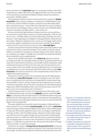 Risk report                                                                                                             Hedging climate change




because the latter can be many times bigger. One spectacular example is that of Hur-
ricane Katrina, in August 2005, which is the biggest individual case of loss (see Table
1). The insured losses amounted to 49 billion US dollars whereas the total losses
amounted to 144 billion dollars14.
   This disproportion between total losses and insured losses is greatest in develop-
ing countries, where insurance markets are rudimentary. In 1996 flooding in China
caused losses of about 24 billion US dollars, of which less than 500 million dollars
were covered by insurance – a ratio of 48-to-one, high which ever way it is looked at.
Two years later, more flooding in China caused an economic loss of 30 billion dollars.
Insurance covered just one billion dollars – a ratio of 30 to one.
   But cases of extremely high imbalances between total losses and insured losses
are also known in industrialized countries. In the Kobe earthquake of 1995, the ratio
was 37 to one – 110 billion dollars to just three billion dollars. Normally, this ratio is
between 1.5 and 5, depending on the tightness of damage definition. Improved insur-
ance options, obligatory safeguards (such as in the case of mortgage credit) and bet-
ter provisions against contingencies ensure that at least relatively closely defined
total losses do not exceed insured losses by more than a low single figure15.
   Scientists and specialized companies develop complex catastrophe models to help
estimate future losses in natural catastrophes. These models use specific regional
influences to predict the consequences of climate change in terms of the respective
loss categories. (See Chapter 5.1) Ideally, the accumulation of a wealth of individual
factors would then result in a global pattern.
   Because of the available information, such a bottoms-up approach is however,
not really practicable. The catastrophe models are drawn up specifically with the rel-
evant risks in mind with the result that an incalculable number of equivalent model
results need to be processed. This more-or-less trips up on the fact that free access
to most model results is not available. Instead, the alternative here is to estimate pro-
jected global losses over the next decade (2010-2019) with the aid of a simple statis-
tical process. The trend of insured losses is first extrapolated; this result is then cal-
culated into projected total losses.
   This process is, however, based on the assumption that over the following years,
the fundamental cause-effect structure remains essentially the same. This makes
sense. At a global level, three main factors are responsible for climate-related natu-
ral catastrophes. The first is climate change itself. The temperature rises caused by
it have been noticeable in the past few years. According to the World Meteorological
Organization, 2006 will probably go down as the sixth warmest year on record. The
past six years are now among the seven “record years.”16
   Climate change marches on. That is not surprising, because the climate reacts
to changed greenhouse-gas emissions very sluggishly and with considerable time
delays. In comparison with pre-industrial levels (1750-1850) the global average tem-
perature has risen half a degree Celsius. And it is certain that the current greenhouse-     14 Sigma 2/07, 13. The proportion is smaller if the
gas concentration in the atmosphere will lead to an increase of at least another half           state’s own NFIP National Flood Insurance Pro-
degree in the coming decades.                                                                   gram is considered, because the insured losses
   The extent of global losses caused by natural catastrophes is influenced by two              then rise to 66.3 billion dollars. On the other
other main factors: one is worldwide economic growth, and the other is urbanization,            hand, the total losses from Katrina are estimated
a process that goes hand in hand with flight from the land. In 1950, 2.5 billion people,        at up to 170 billion dollars (Kunreuther/Michel-
or 30 percent of the world’s population, lived in cities. According to United Nations’          Kerjn, 2007, 22), which increases the difference
estimates, by 2025, a total of 8.3 billion people, or 60 percent of the world’s popula-      15 See Kunreuther/Michel-Kerjn, 2007
tion, will be in cities. The number of mega cities with more than 10 million people          16 For a description of the extreme weather condi-
will increase from 12 in 1990 to 26 in 2015. Both these factors, growth and urbaniza-           tions in 2006, and their position in a larger con-
tion, are bringing about an increase in the concentration of assets in endangered               text, see Topics Geo (2006), 42
regions17. It is plausible to assume that in the next few years there will be no change      17 In addition, coastal regions such as Florida have
in the basic trends – as with climate change.                                                   a magnet effect. The population of Florida is ris-
   This leads to an estimate of average losses for the period 2010-2019. On the basis           ing from 6.8 million in 1950 to a projected 19.3
of deducing an average from insured-losses data (see Chart 2) a potential trend func-           million by 2010. See Kunreuther/Michel-Kerjan,
tion emerges. The determining coefficient of 0.954 shows that the value of the trend            2007


                                                                                                                                                  11
 