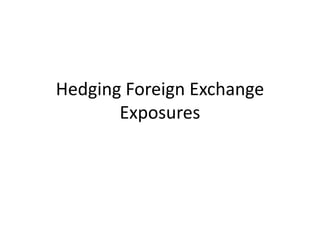 Hedging Foreign Exchange
Exposures
 