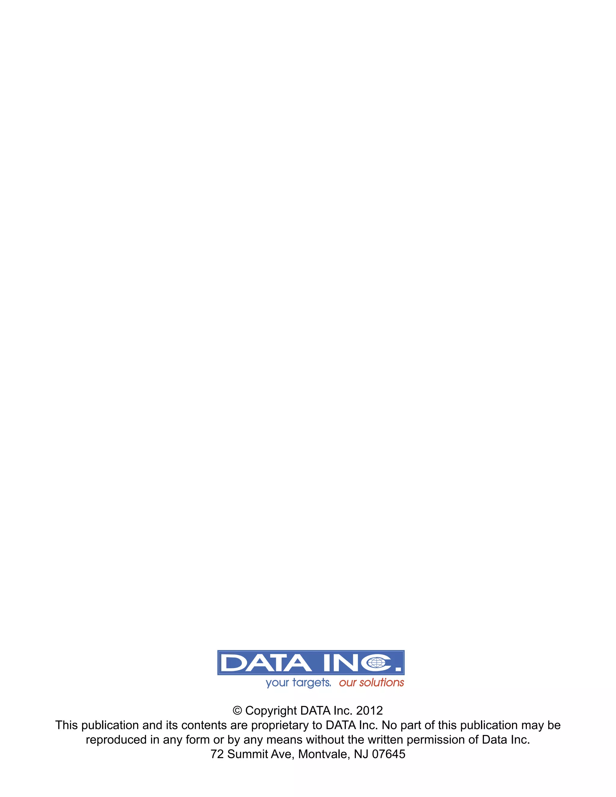 © Copyright DATA Inc. 2012
This publication and its contents are proprietary to DATA Inc. No part of this publication may be
      reproduced in any form or by any means without the written permission of Data Inc.
                              72 Summit Ave, Montvale, NJ 07645
 