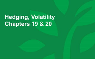 Hedging, Volatility
Chapters 19 & 20
 