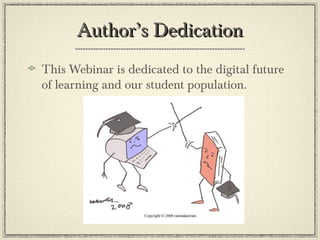 Author’s DedicationAuthor’s Dedication
This Webinar is dedicated to the digital future
of learning and our student population.
 