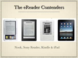The eReader ContendersThe eReader Contenders
Nook, Sony Reader, Kindle & iPad
 