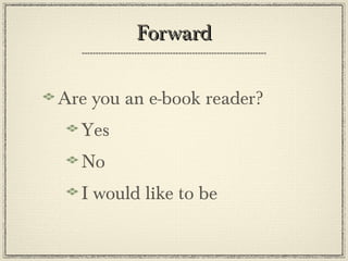 ForwardForward
Are you an e-book reader?
Yes
No
I would like to be
 