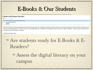 E-Books & Our StudentsE-Books & Our Students
Are students ready for E-Books & E-
Readers?
Assess the digital literacy on your
campus
 
