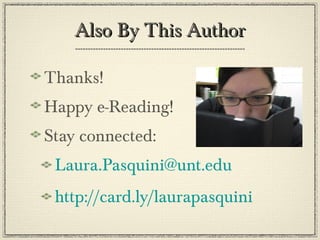 Also By This AuthorAlso By This Author
Thanks!
Happy e-Reading!
Stay connected:
Laura.Pasquini@unt.edu
http://card.ly/laurapasquini
 