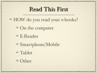 Read This FirstRead This First
HOW do you read your e-books?
On the computer
E-Reader
Smartphone/Mobile
Tablet
Other
 