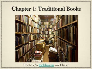 Chapter 1: Traditional BooksChapter 1: Traditional Books
Photo c/o lockhaven on Flickr
 