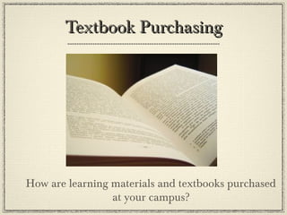 Textbook PurchasingTextbook Purchasing
How are learning materials and textbooks purchased
at your campus?
 