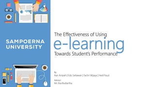 e-learning
The Effectiveness of Using
Towards Student’s Performance
Aan Anipah | Edo Setiawan | Fachri Wijaya | Hedi Fauzi
Advisor:
Mr. Eka Budiartha
By:
 